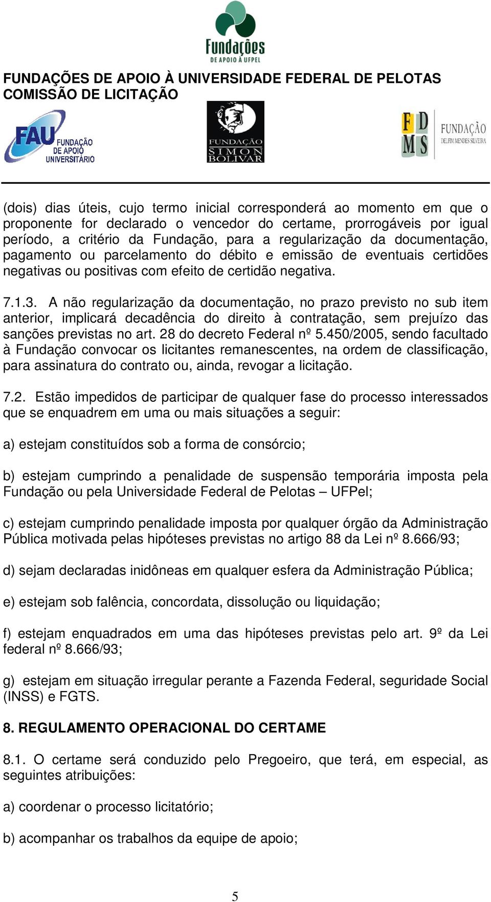 A não regularização da documentação, no prazo previsto no sub item anterior, implicará decadência do direito à contratação, sem prejuízo das sanções previstas no art. 28 do decreto Federal nº 5.