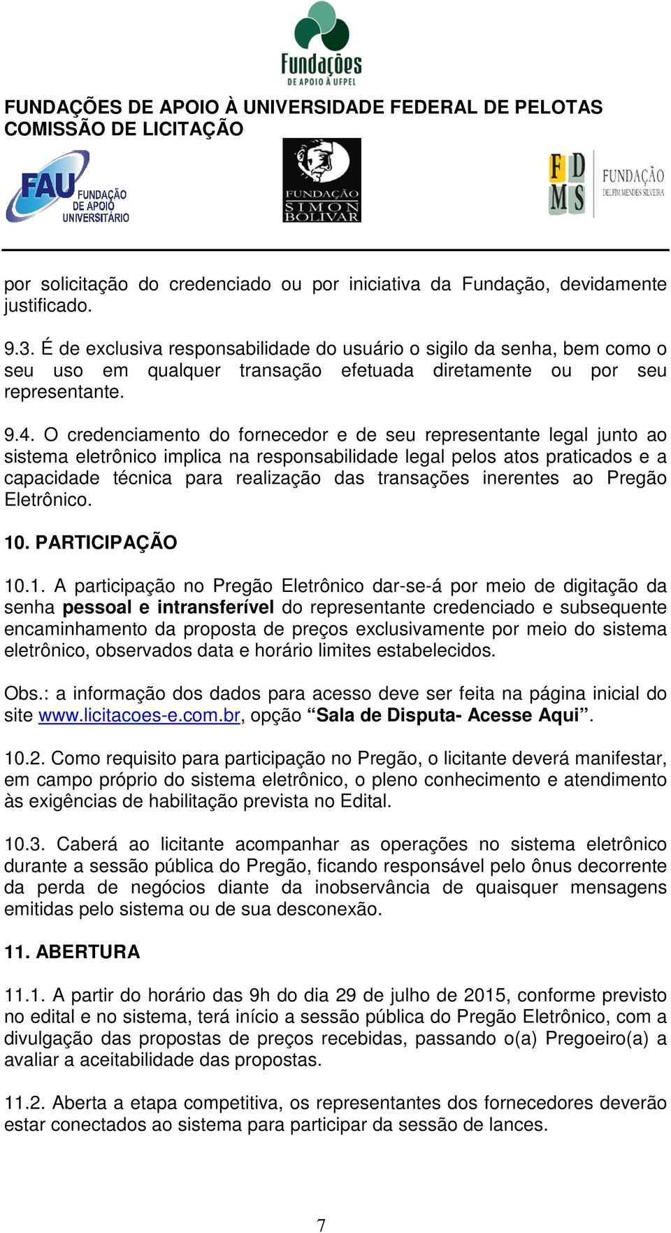 O credenciamento do fornecedor e de seu representante legal junto ao sistema eletrônico implica na responsabilidade legal pelos atos praticados e a capacidade técnica para realização das transações