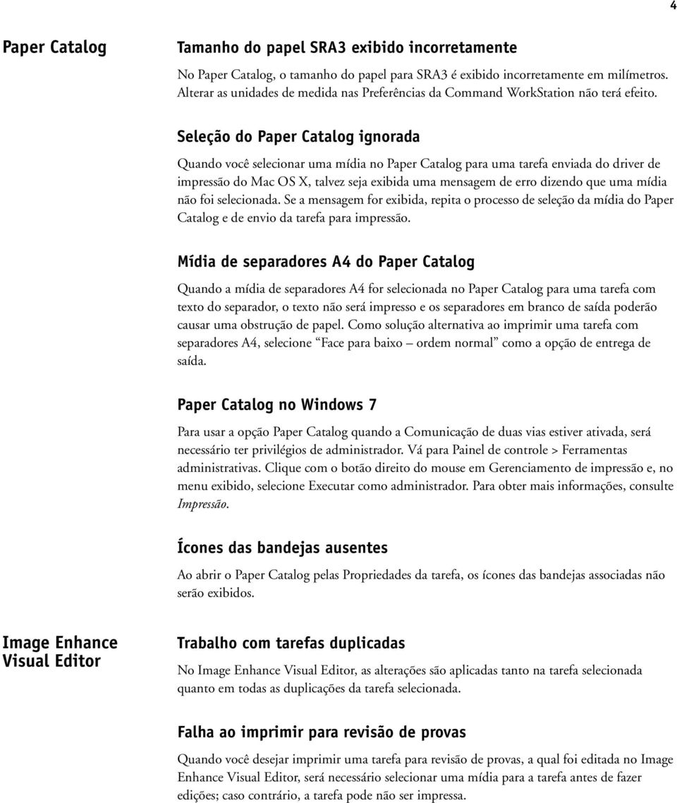 Seleção do Paper Catalog ignorada Quando você selecionar uma mídia no Paper Catalog para uma tarefa enviada do driver de impressão do Mac OS X, talvez seja exibida uma mensagem de erro dizendo que