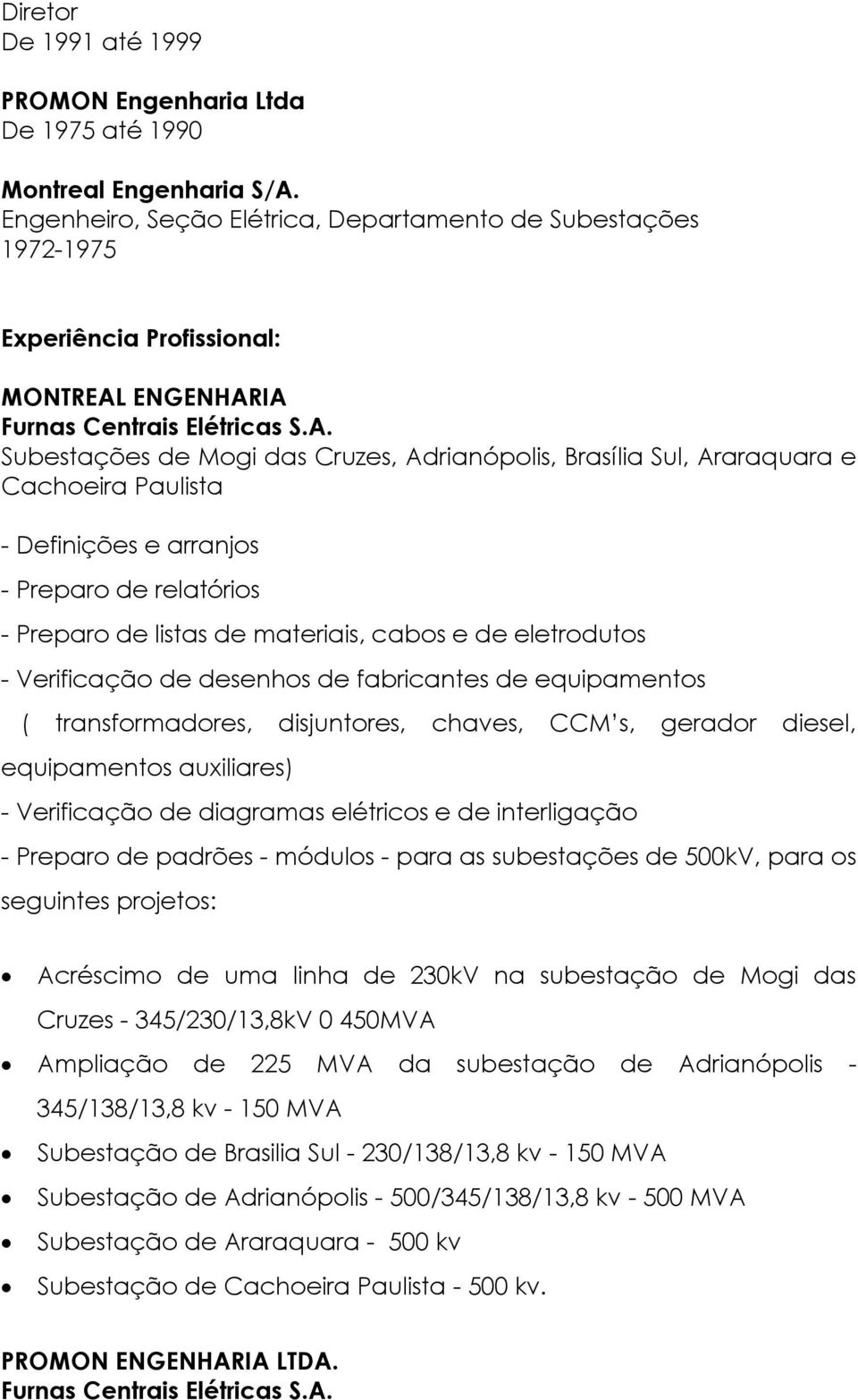 Paulista - Definições e arranjos - Preparo de relatórios - Preparo de listas de materiais, cabos e de eletrodutos - Verificação de desenhos de fabricantes de equipamentos ( transformadores,