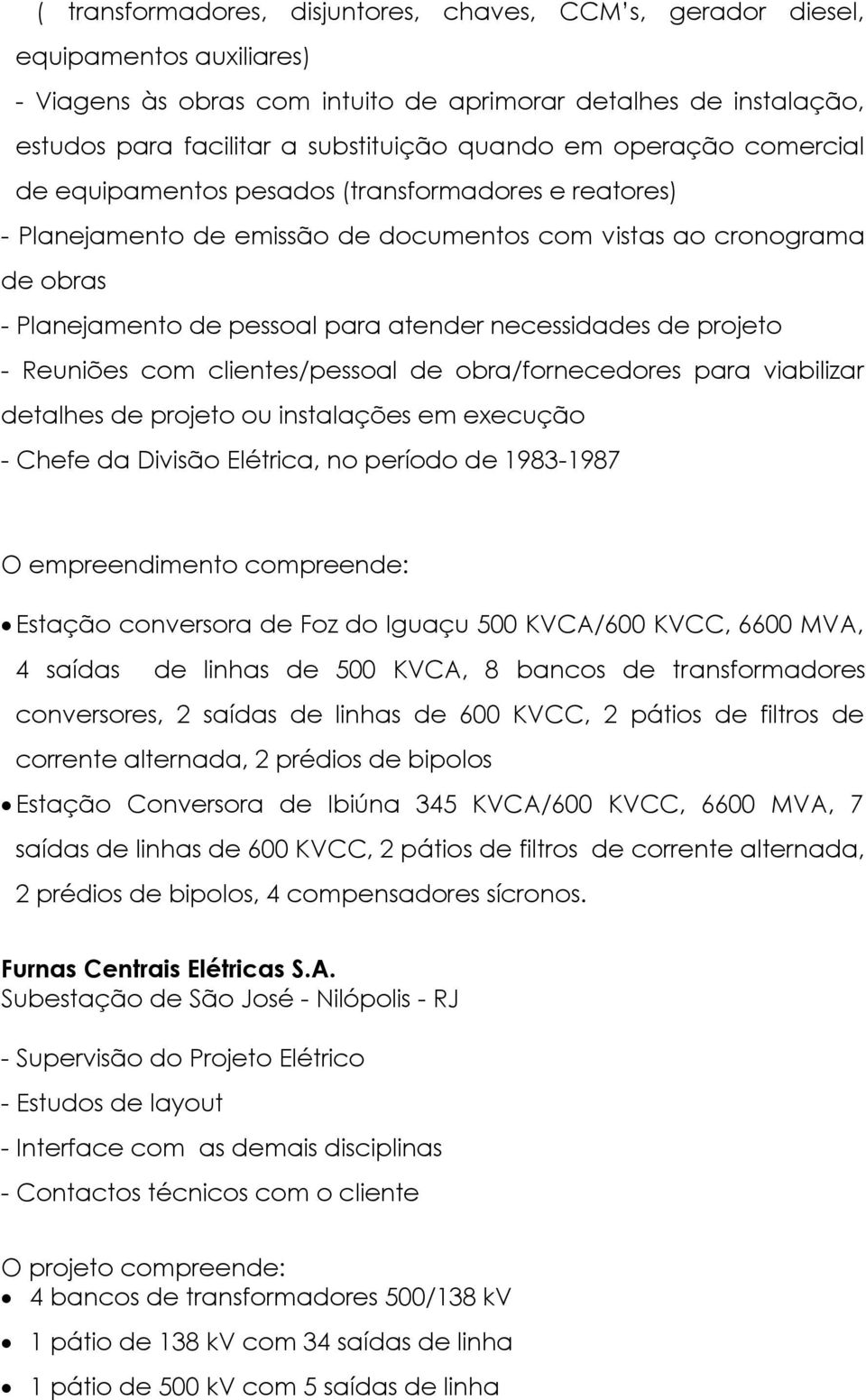 necessidades de projeto - Reuniões com clientes/pessoal de obra/fornecedores para viabilizar detalhes de projeto ou instalações em execução - Chefe da Divisão Elétrica, no período de 1983-1987 O