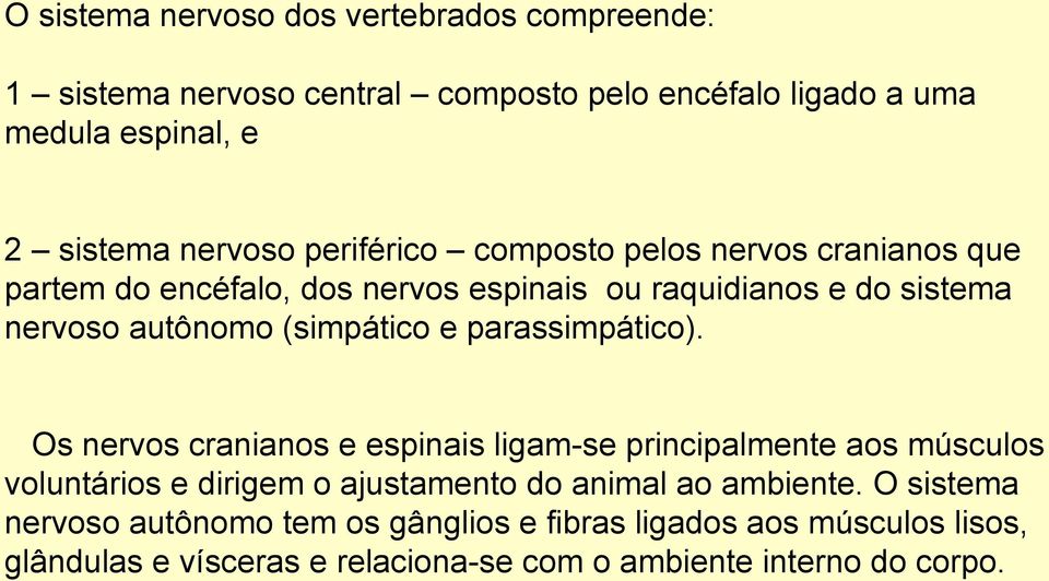 parassimpático). Os nervos cranianos e espinais ligam-se principalmente aos músculos voluntários e dirigem o ajustamento do animal ao ambiente.