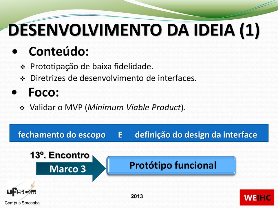 Foco: Validar o MVP (Minimum Viable Product).