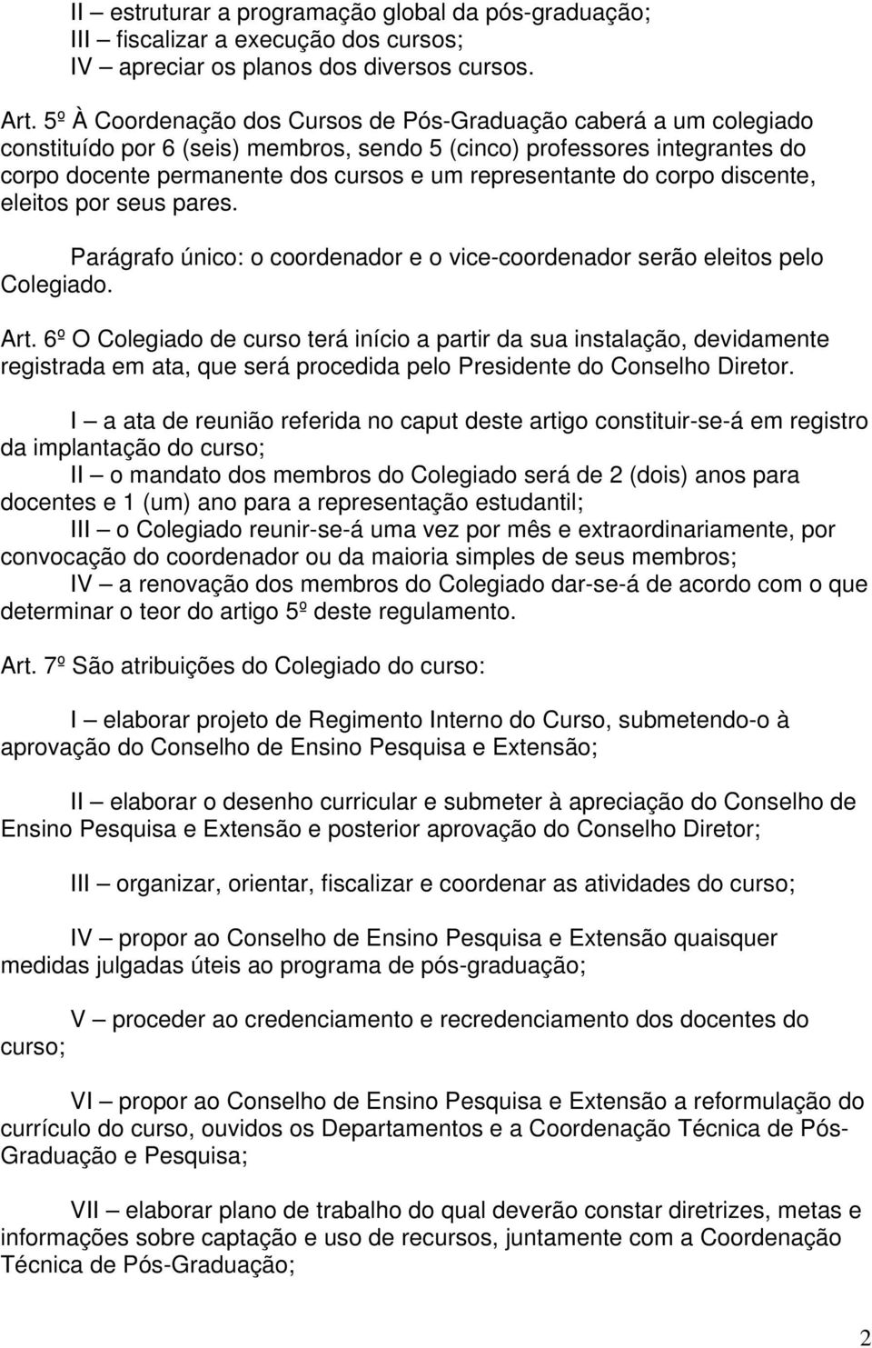 do corpo discente, eleitos por seus pares. Parágrafo único: o coordenador e o vice-coordenador serão eleitos pelo Colegiado. Art.