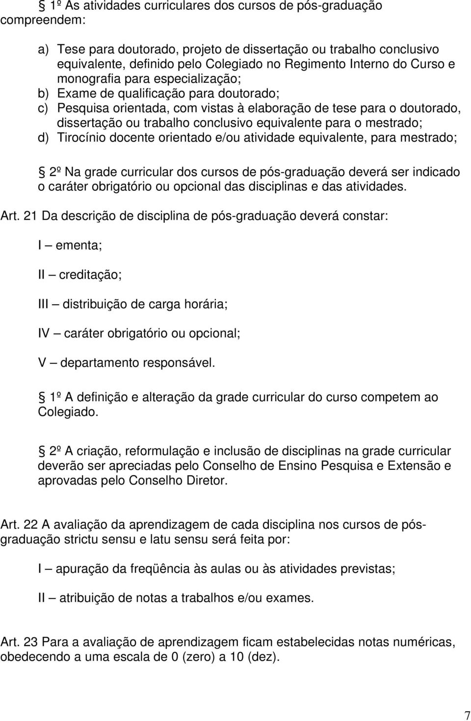 equivalente para o mestrado; d) Tirocínio docente orientado e/ou atividade equivalente, para mestrado; 2º Na grade curricular dos cursos de pós-graduação deverá ser indicado o caráter obrigatório ou