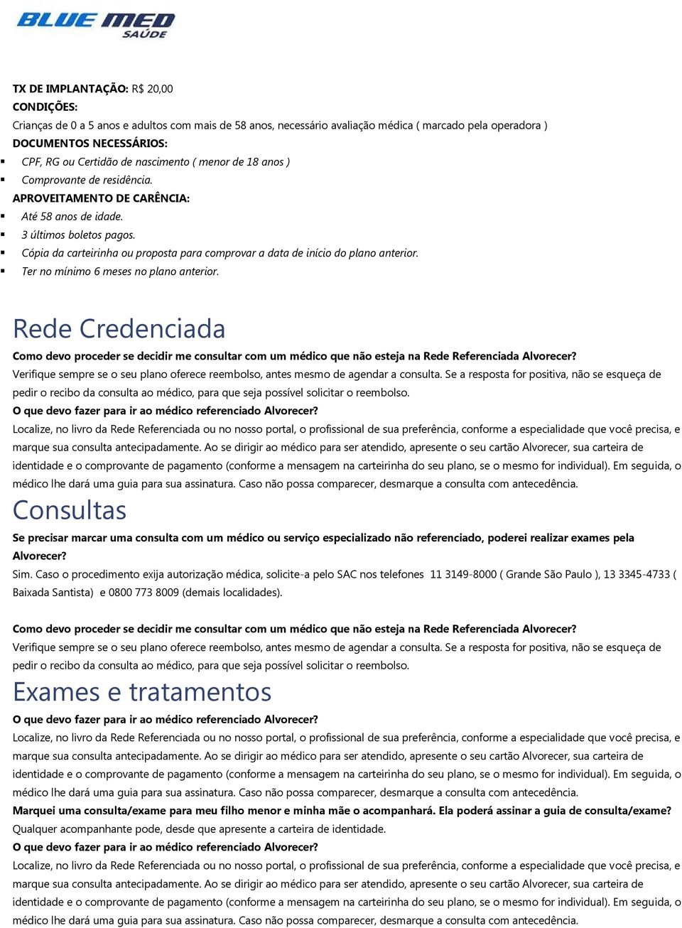 Cópia da carteirinha ou proposta para comprovar a data de início do plano anterior. Ter no mínimo 6 meses no plano anterior.