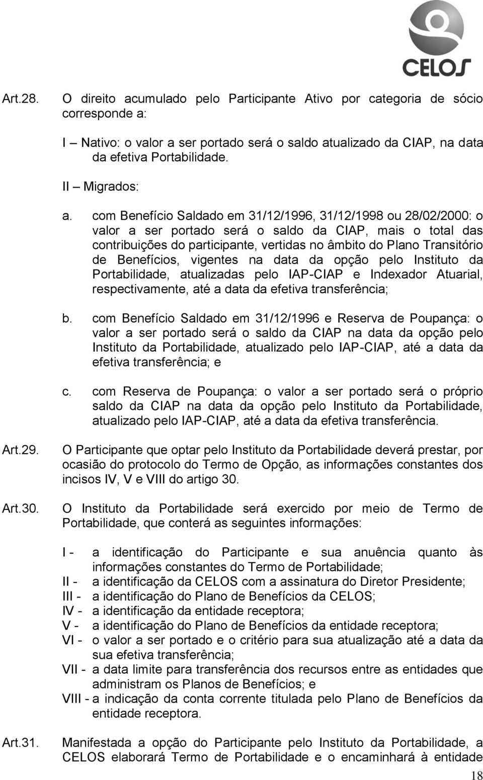 com Benefício Saldado em 31/12/1996, 31/12/1998 ou 28/02/2000: o valor a ser portado será o saldo da CIAP, mais o total das contribuições do participante, vertidas no âmbito do Plano Transitório de