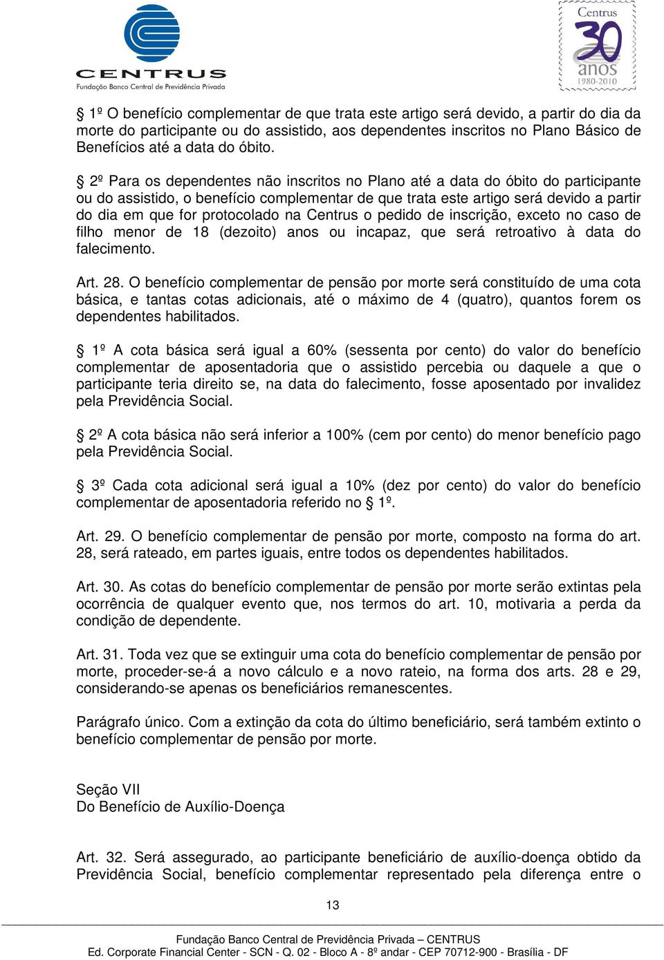 na Centrus o pedido de inscrição, exceto no caso de filho menor de 18 (dezoito) anos ou incapaz, que será retroativo à data do falecimento. Art. 28.