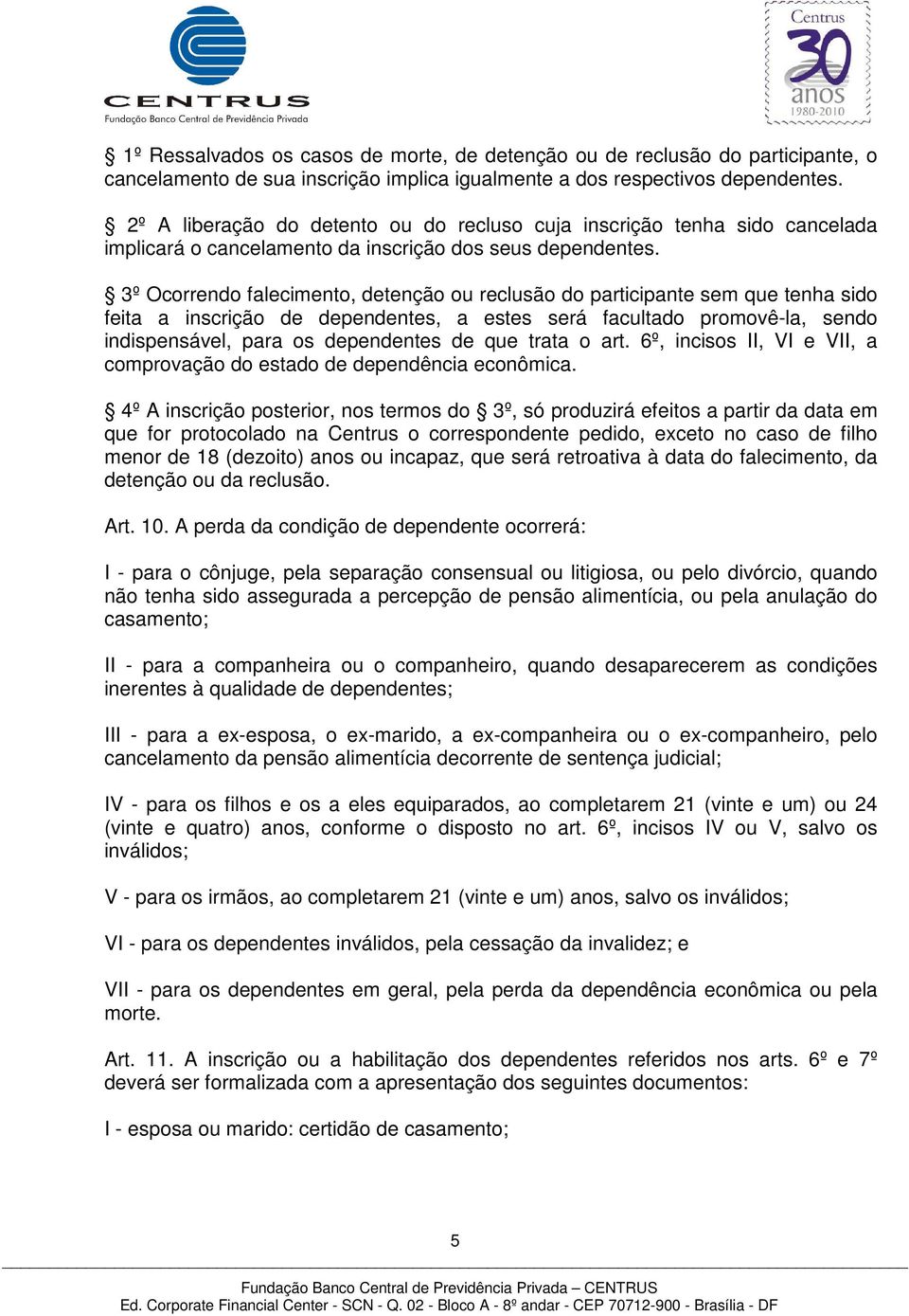 3º Ocorrendo falecimento, detenção ou reclusão do participante sem que tenha sido feita a inscrição de dependentes, a estes será facultado promovê-la, sendo indispensável, para os dependentes de que