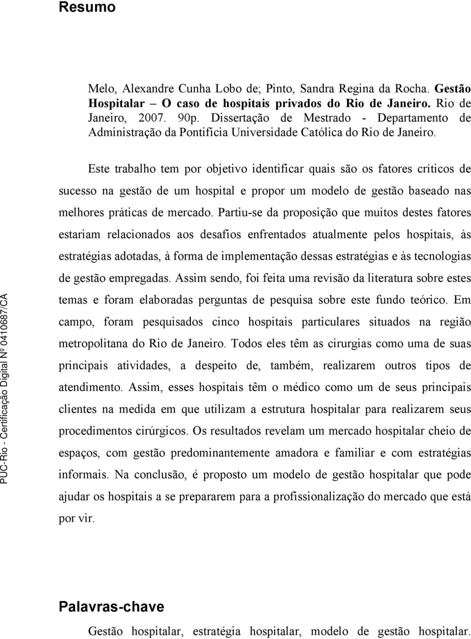 Este trabalho tem por objetivo identificar quais são os fatores críticos de sucesso na gestão de um hospital e propor um modelo de gestão baseado nas melhores práticas de mercado.