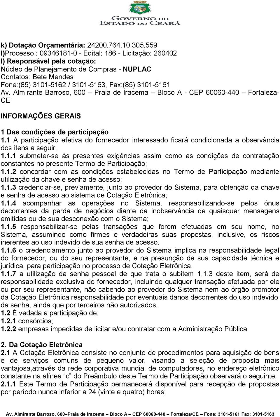 3101-5161 Av. Almirante Barroso, 600 Praia de Iracema Bloco A - CEP 60060-440 Fortaleza- CE INFORMAÇÕES GERAIS 1 Das condições de participação 1.