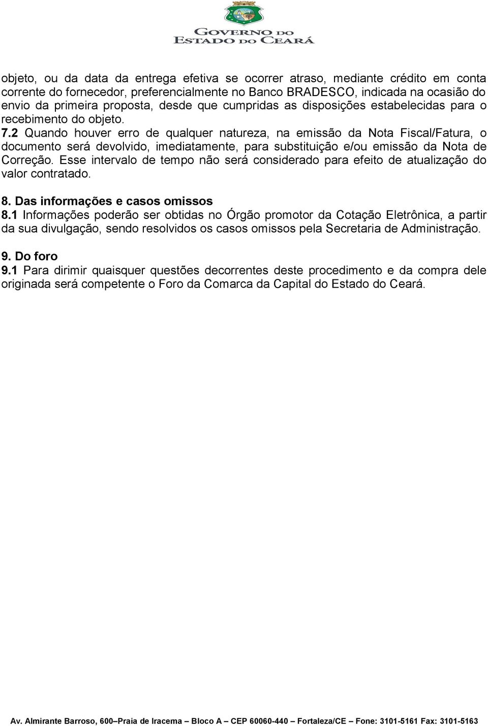 2 Quando houver erro de qualquer natureza, na emissão da Nota Fiscal/Fatura, o documento será devolvido, imediatamente, para substituição e/ou emissão da Nota de Correção.