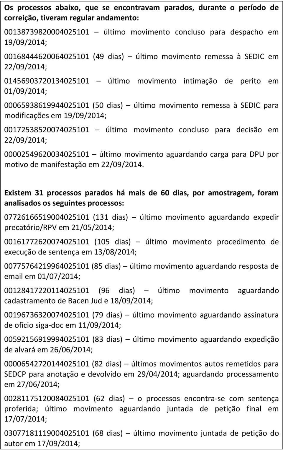 remessa à SEDIC para modificações em 19/09/2014; 00172538520074025101 último movimento concluso para decisão em 22/09/2014; 00002549620034025101 último movimento aguardando carga para DPU por motivo