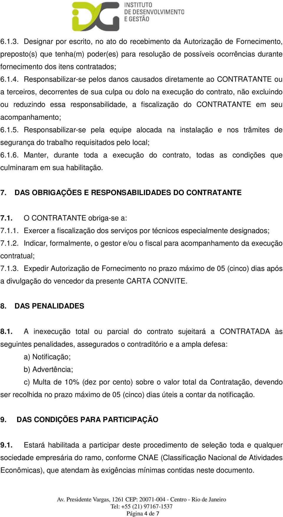 4. Responsabilizar-se pelos danos causados diretamente ao CONTRATANTE ou a terceiros, decorrentes de sua culpa ou dolo na execução do contrato, não excluindo ou reduzindo essa responsabilidade, a