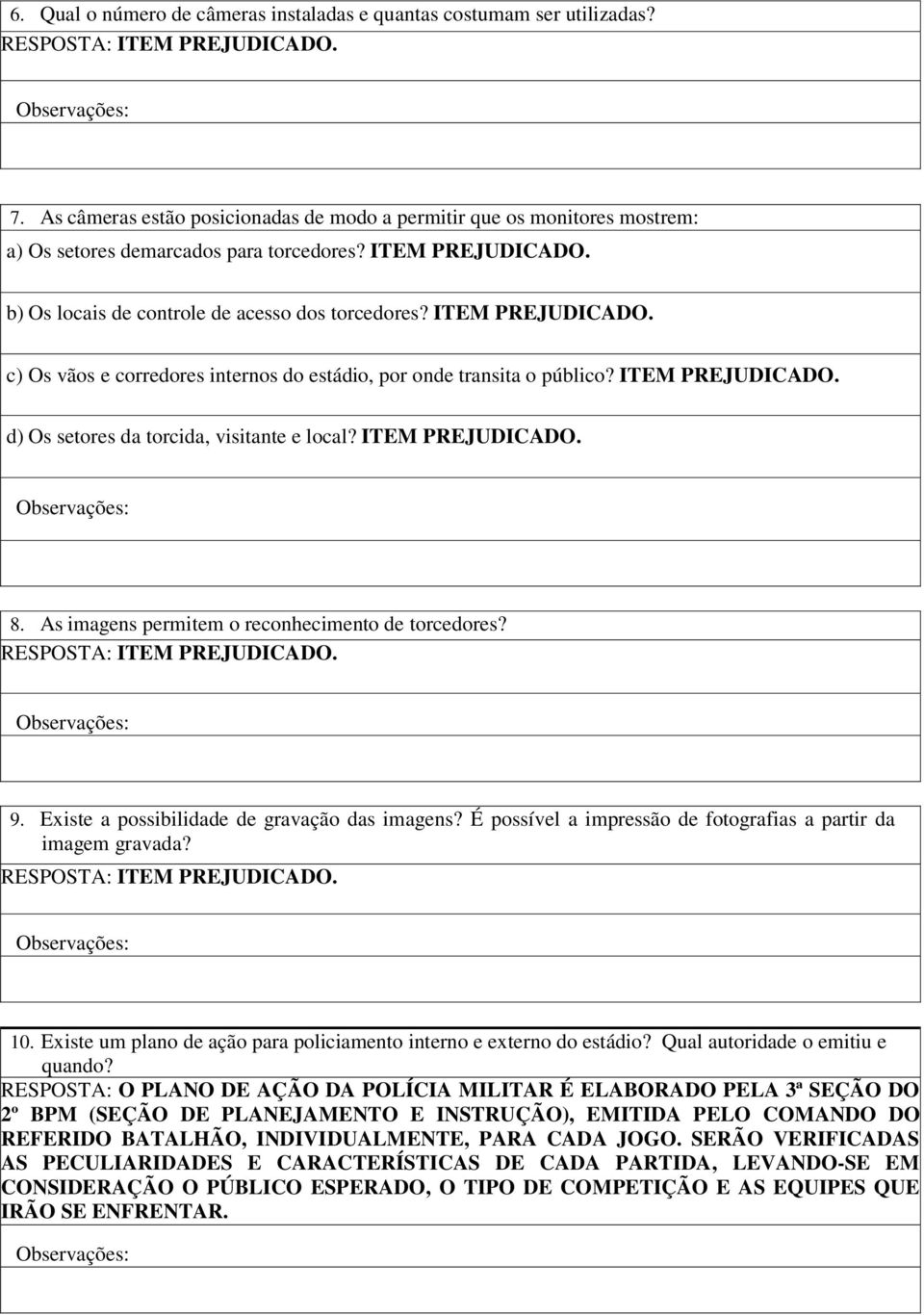 ITEM PREJUDICADO. c) Os vãos e corredores internos do estádio, por onde transita o público? ITEM PREJUDICADO. d) Os setores da torcida, visitante e local? ITEM PREJUDICADO. 8.