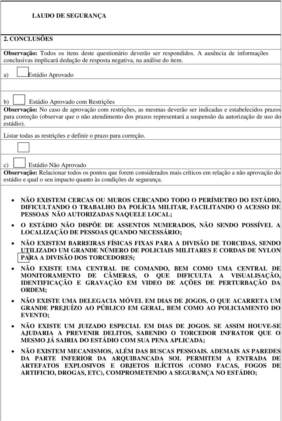 a) Estádio Aprovado b) Estádio Aprovado com Restrições Observação: No caso de aprovação com restrições, as mesmas deverão ser indicadas e estabelecidos prazos para correção (observar que o não