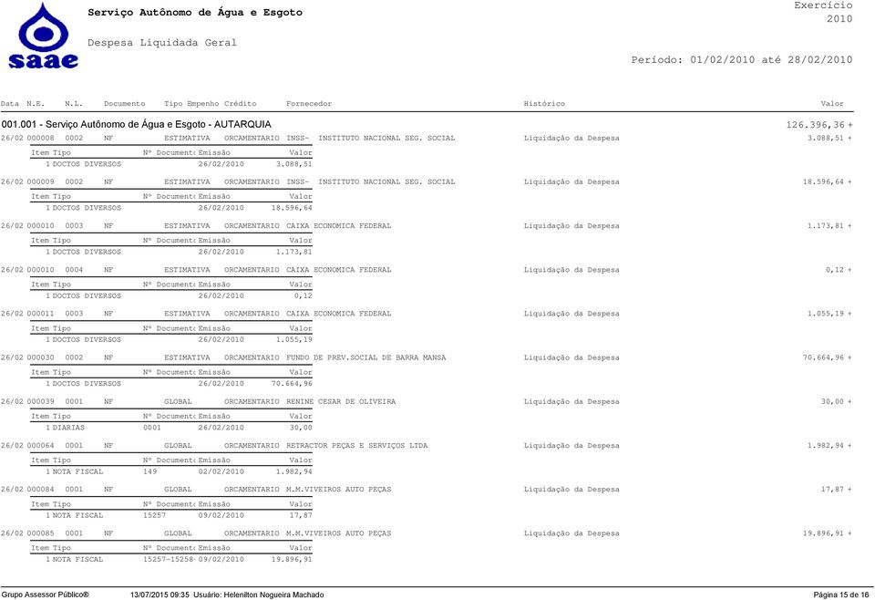 596,64 + 1 DOCTOS DIVERSOS 26/02/ 18.596,64 26/02 000010 0003 NF ESTIMATIVA ORCAMENTARIO CAIXA ECONOMICA FEDERAL Liquidação da Despesa 1.173,81 + 1 DOCTOS DIVERSOS 26/02/ 1.