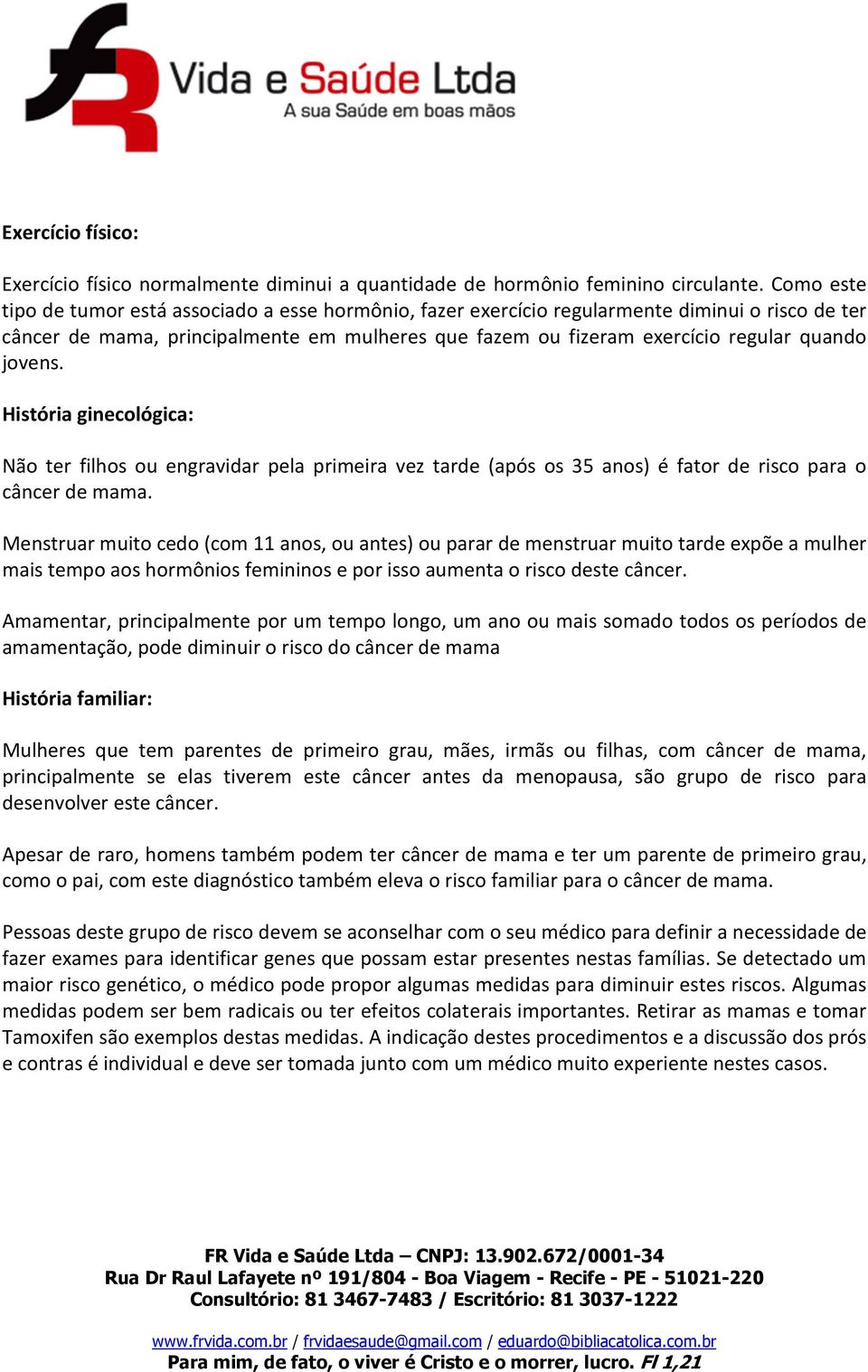 jovens. História ginecológica: Não ter filhos ou engravidar pela primeira vez tarde (após os 35 anos) é fator de risco para o câncer de mama.