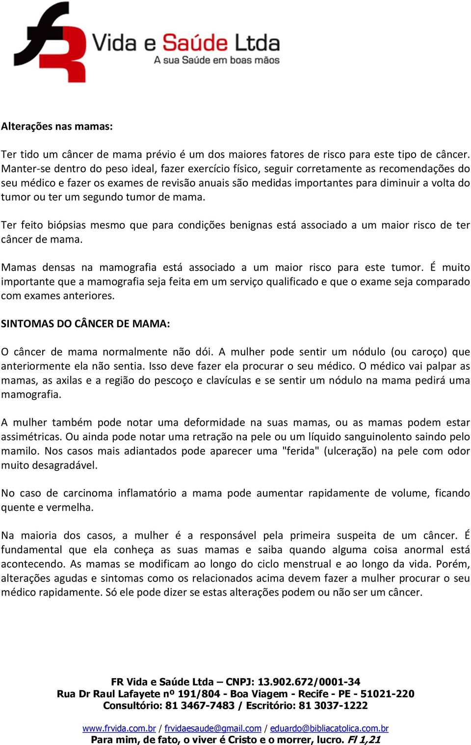 ou ter um segundo tumor de mama. Ter feito biópsias mesmo que para condições benignas está associado a um maior risco de ter câncer de mama.