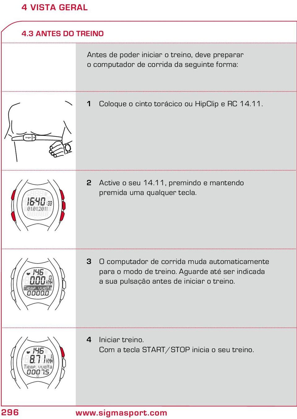 Coloque o cinto torácico ou HipClip e RC 14.11. 2 Active o seu 14.11, premindo e mantendo premida uma qualquer tecla.