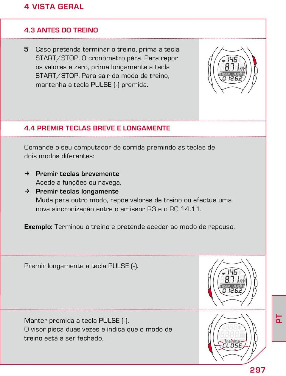 4 Premir teclas breve e longamente Comande o seu computador de corrida premindo as teclas de dois modos diferentes: Premir teclas brevemente Acede a funções ou navega.