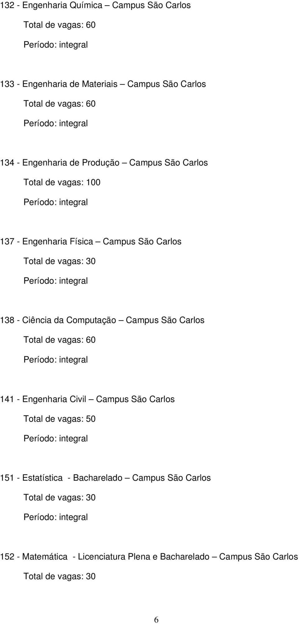 Ciência da Computação Campus São Carlos Total de vagas: 60 141 Engenharia Civil Campus São Carlos Total de vagas: 50 151