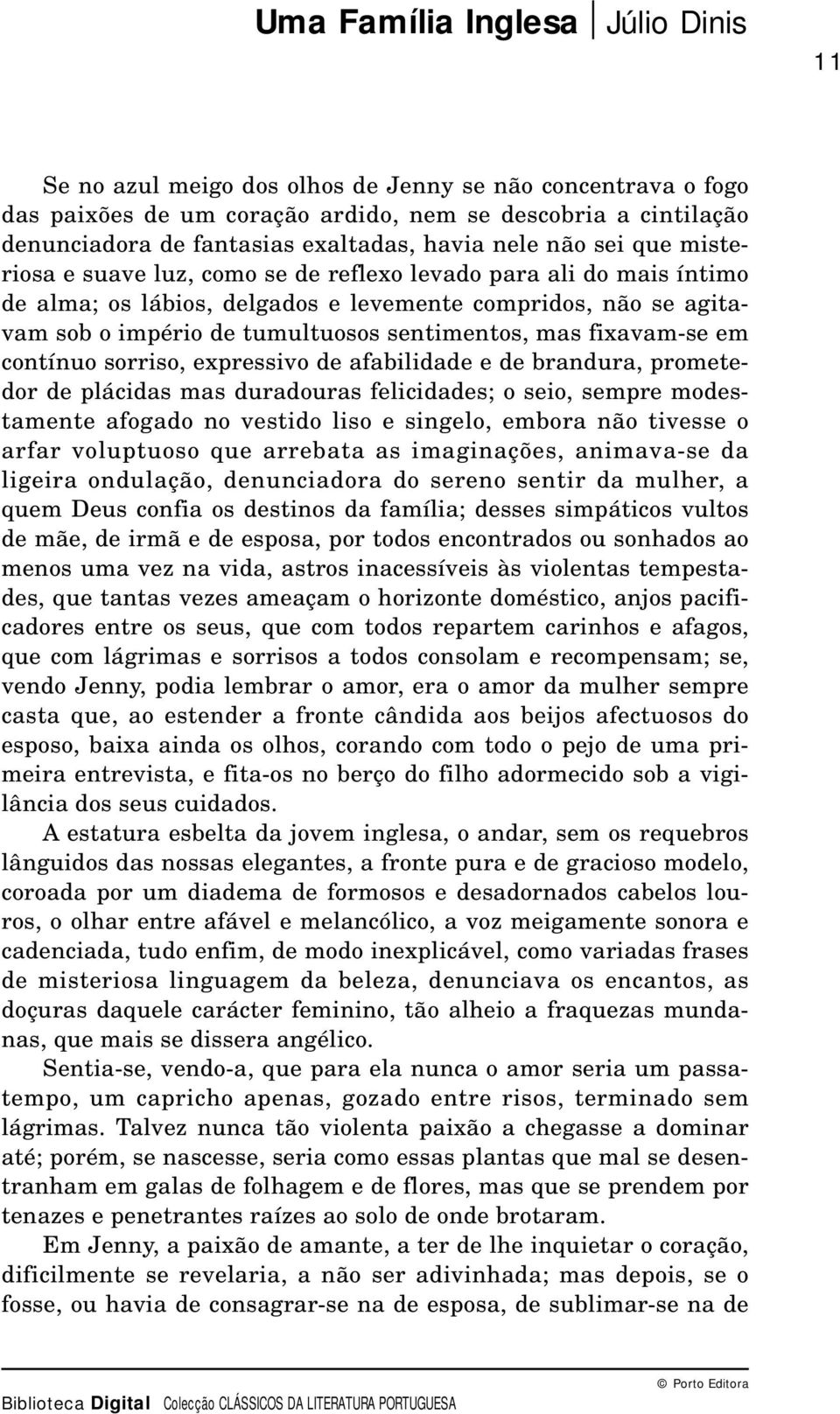 sorriso, expressivo de afabilidade e de brandura, prometedor de plácidas mas duradouras felicidades; o seio, sempre modestamente afogado no vestido liso e singelo, embora não tivesse o arfar