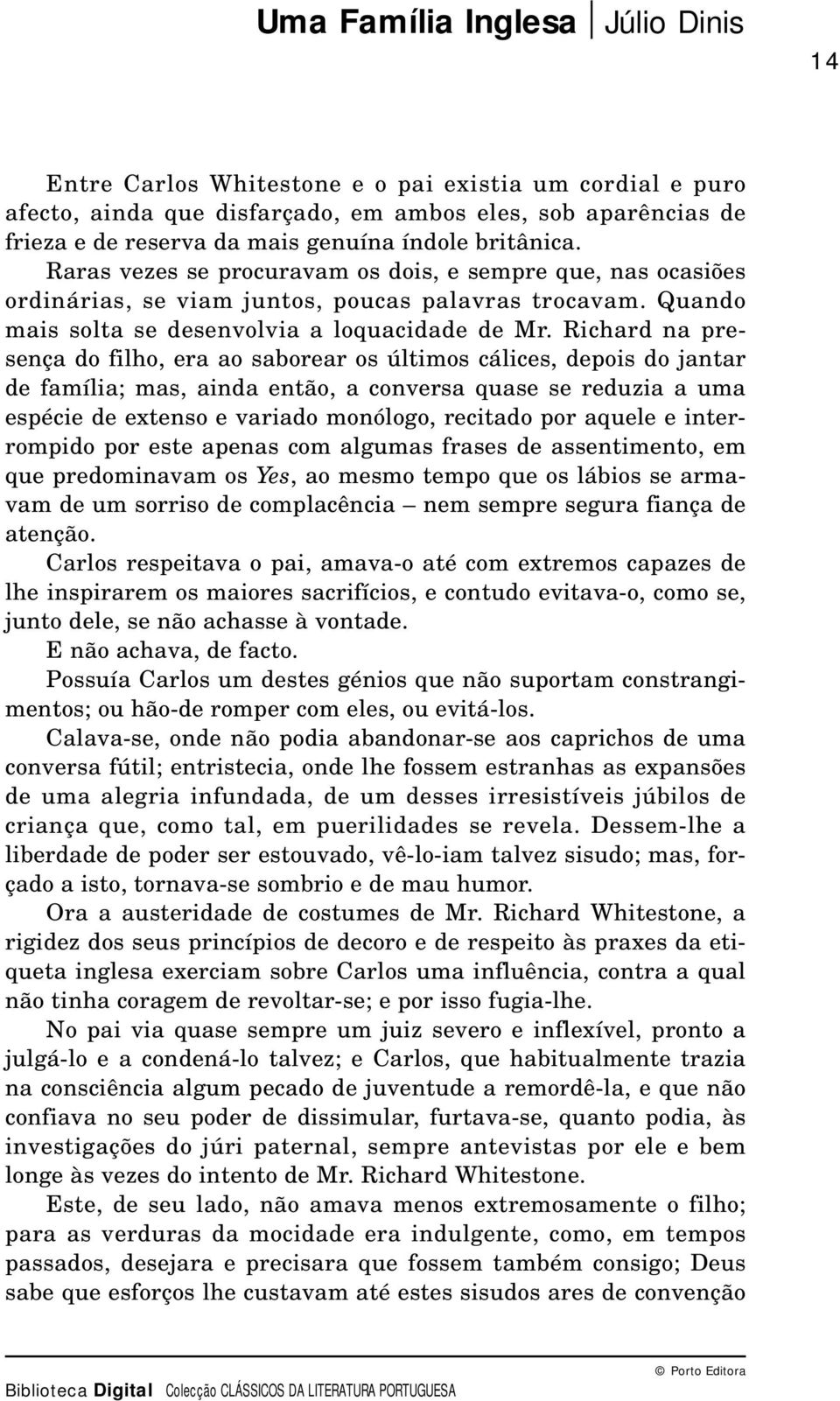 Richard na presença do filho, era ao saborear os últimos cálices, depois do jantar de família; mas, ainda então, a conversa quase se reduzia a uma espécie de extenso e variado monólogo, recitado por