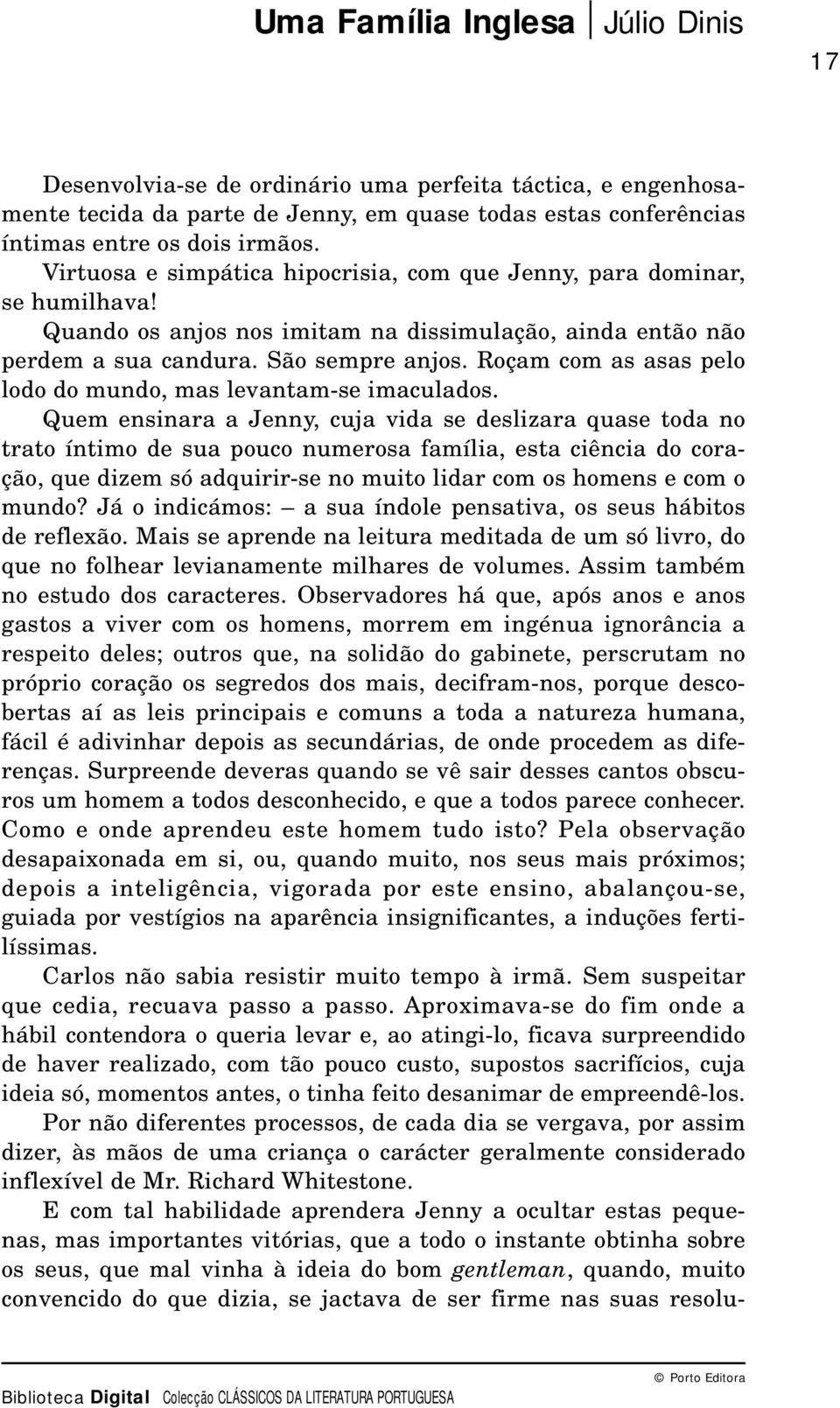 Roçam com as asas pelo lodo do mundo, mas levantam-se imaculados.