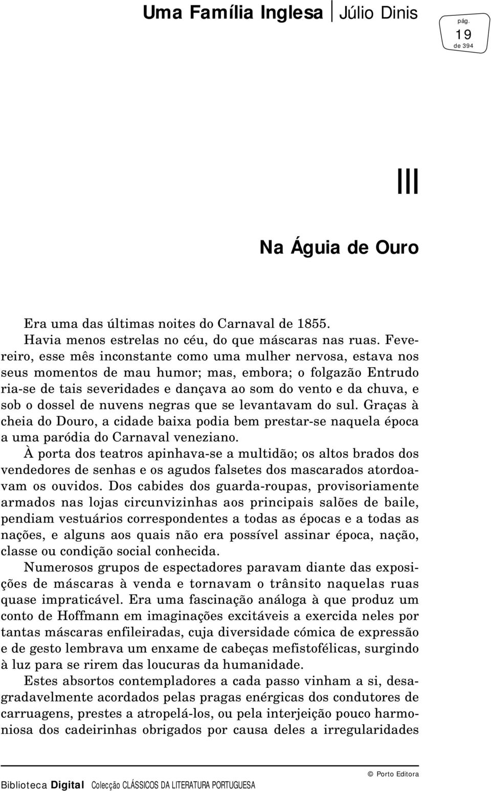 o dossel de nuvens negras que se levantavam do sul. Graças à cheia do Douro, a cidade baixa podia bem prestar-se naquela época a uma paródia do Carnaval veneziano.