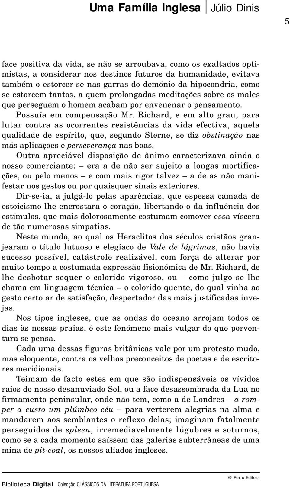 Richard, e em alto grau, para lutar contra as ocorrentes resistências da vida efectiva, aquela qualidade de espírito, que, segundo Sterne, se diz obstinação nas más aplicações e perseverança nas boas.