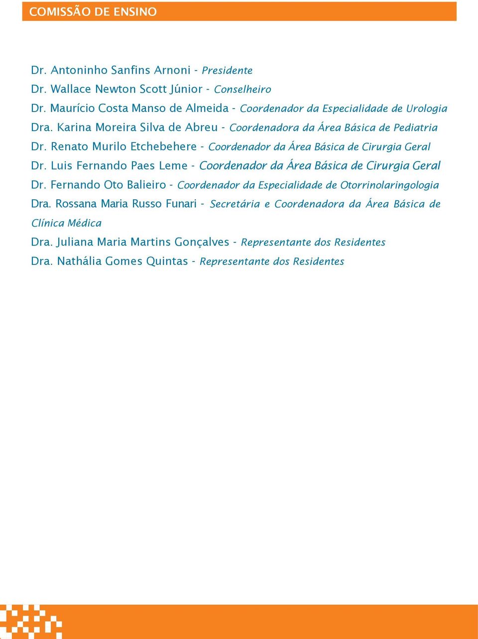 Renato Murilo Etchebehere - Coordenador da Área Básica de Cirurgia Geral Dr. Luis Fernando Paes Leme - Coordenador da Área Básica de Cirurgia Geral Dr.