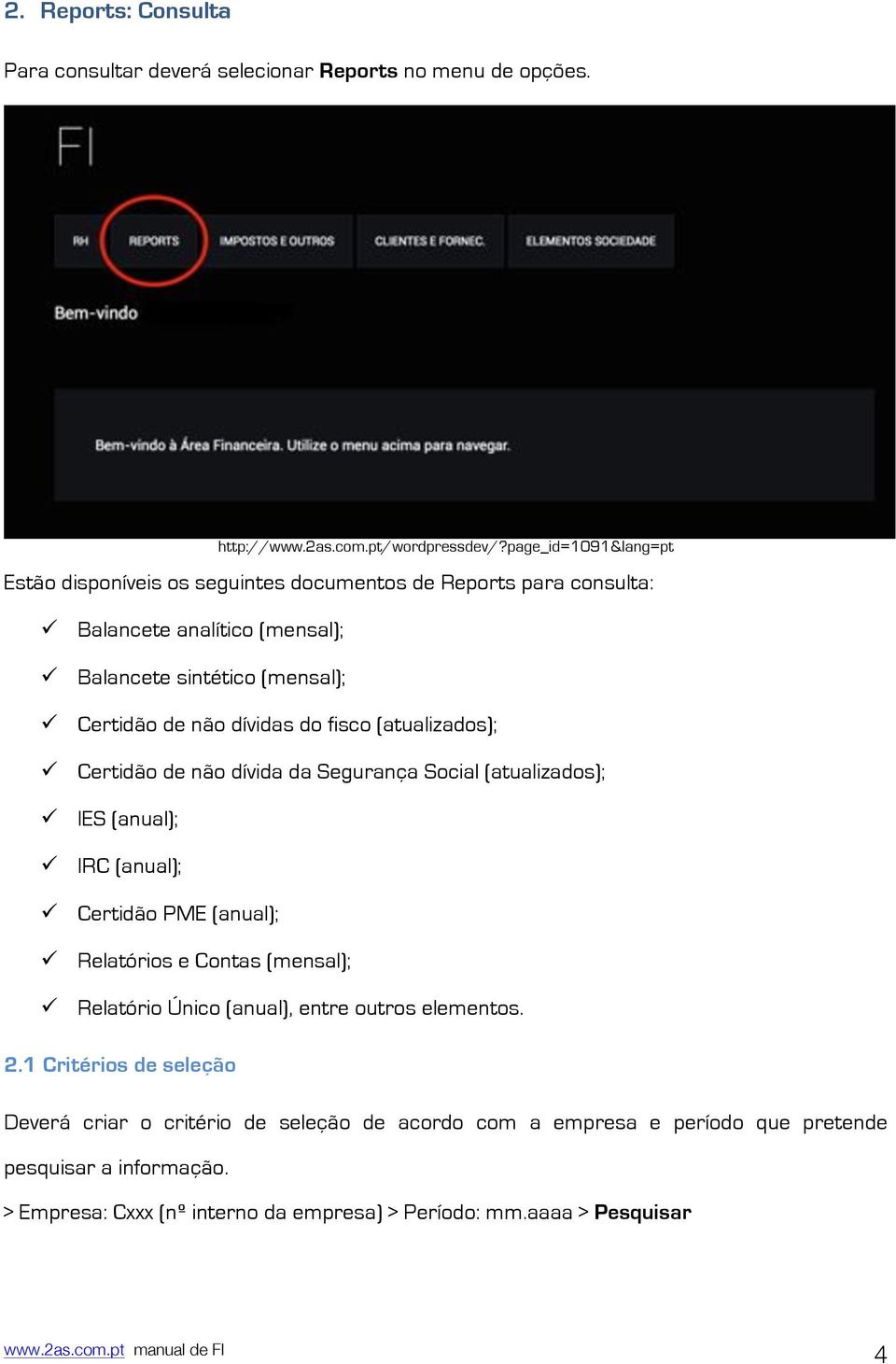 Certidão de não dívidas do fisco (atualizados);! Certidão de não dívida da Segurança Social (atualizados);! IES (anual);! IRC (anual);! Certidão PME (anual);!