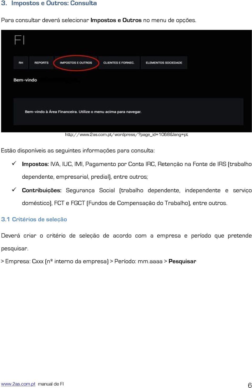 Impostos: IVA, IUC, IMI, Pagamento por Conta IRC, Retenção na Fonte de IRS (trabalho dependente, empresarial, predial), entre outros;!