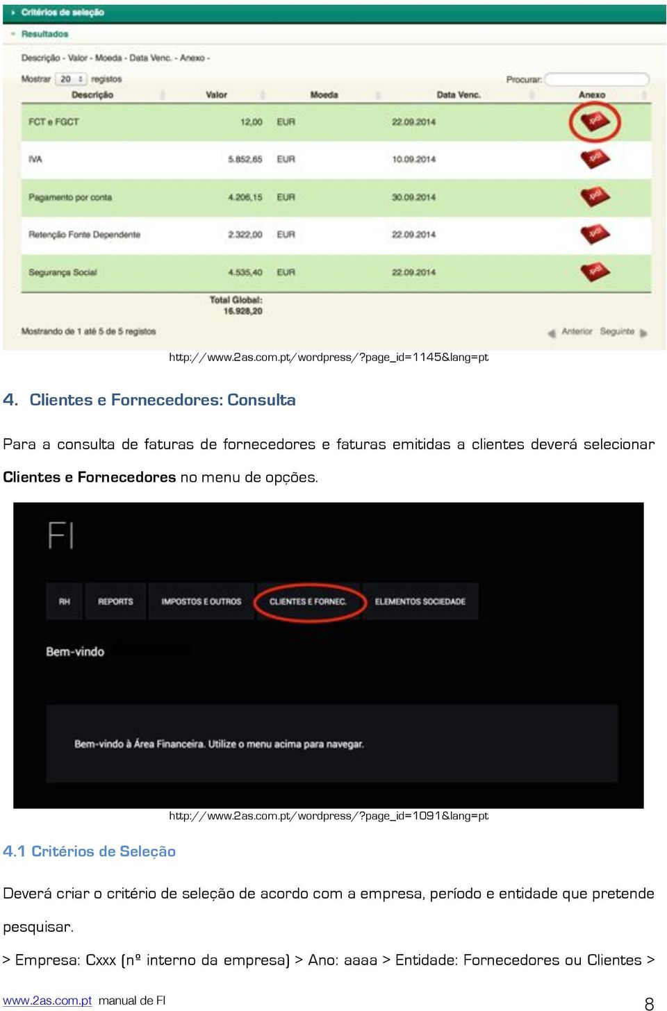 Clientes e Fornecedores no menu de opções. http://www.2as.com.pt/wordpress/?page_id=1091&lang=pt 4.