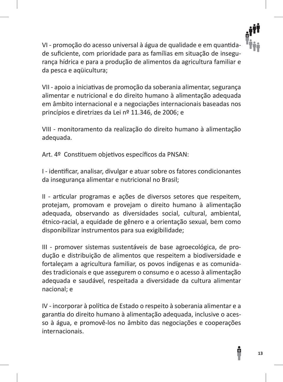 a negociações internacionais baseadas nos princípios e diretrizes da Lei nº 11.346, de 2006; e VIII - monitoramento da realização do direito humano à alimentação adequada. Art.