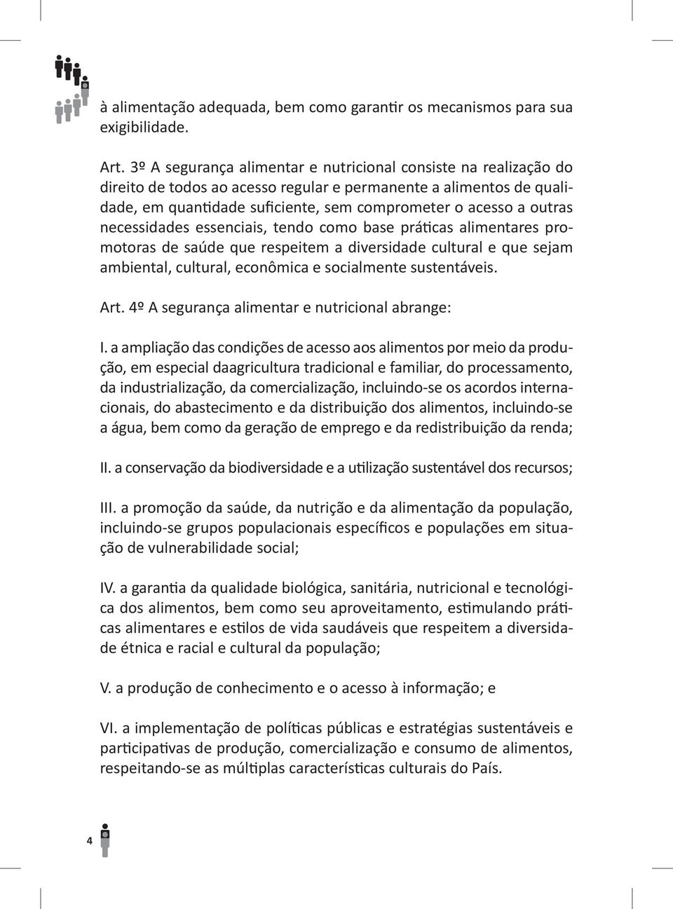 necessidades essenciais, tendo como base práticas alimentares promotoras de saúde que respeitem a diversidade cultural e que sejam ambiental, cultural, econômica e socialmente sustentáveis. Art.