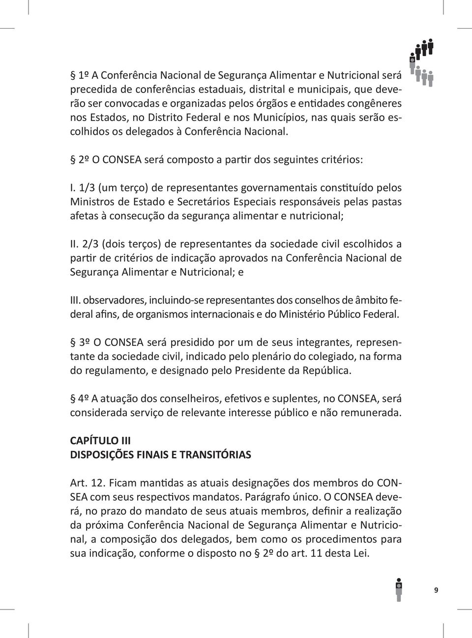 1/3 (um terço) de representantes governamentais constituído pelos Ministros de Estado e Secretários Especiais responsáveis pelas pastas afetas à consecução da segurança alimentar e nutricional; II.