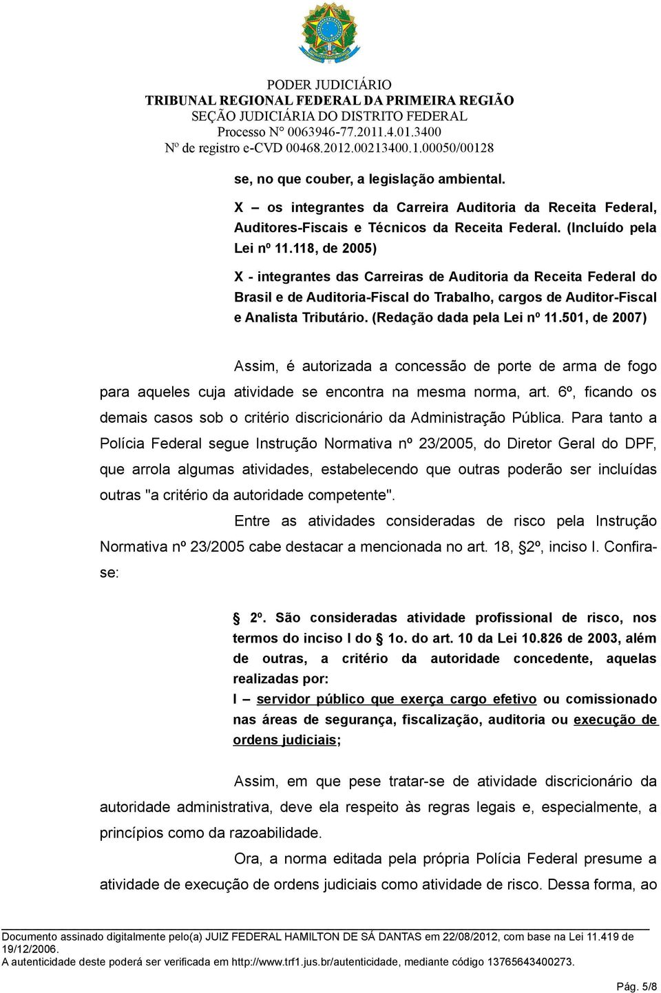 501, de 2007) Assim, é autorizada a concessão de porte de arma de fogo para aqueles cuja atividade se encontra na mesma norma, art.