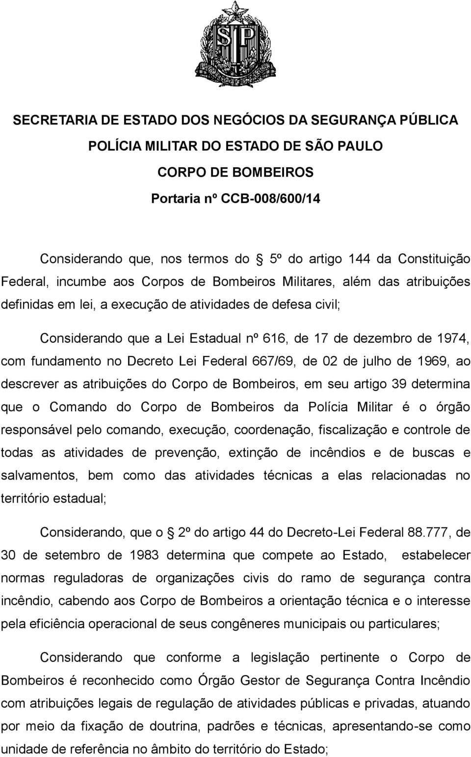 dezembro de 974, com fundamento no Decreto Lei Federal 667/69, de 02 de julho de 969, ao descrever as atribuições do Corpo de Bombeiros, em seu artigo 39 determina que o Comando do Corpo de Bombeiros