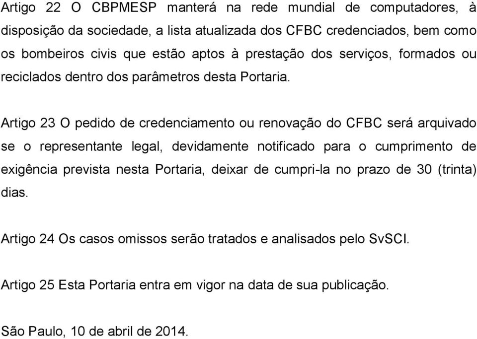 Artigo 23 O pedido de credenciamento ou renovação do CFBC será arquivado se o representante legal, devidamente notificado para o cumprimento de exigência prevista