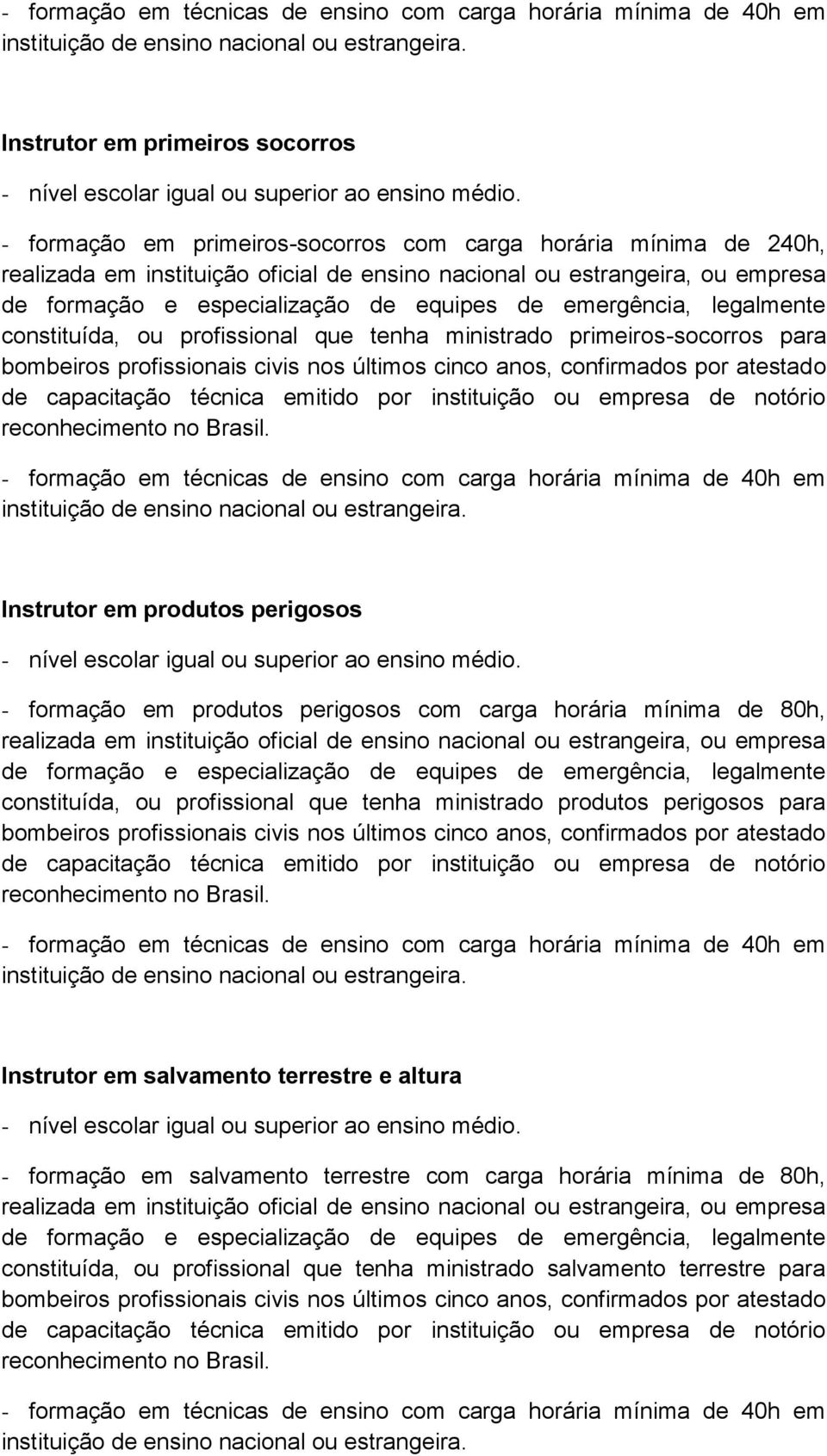 legalmente constituída, ou profissional que tenha ministrado primeiros-socorros para bombeiros profissionais civis nos últimos cinco anos, confirmados por atestado de capacitação técnica emitido por