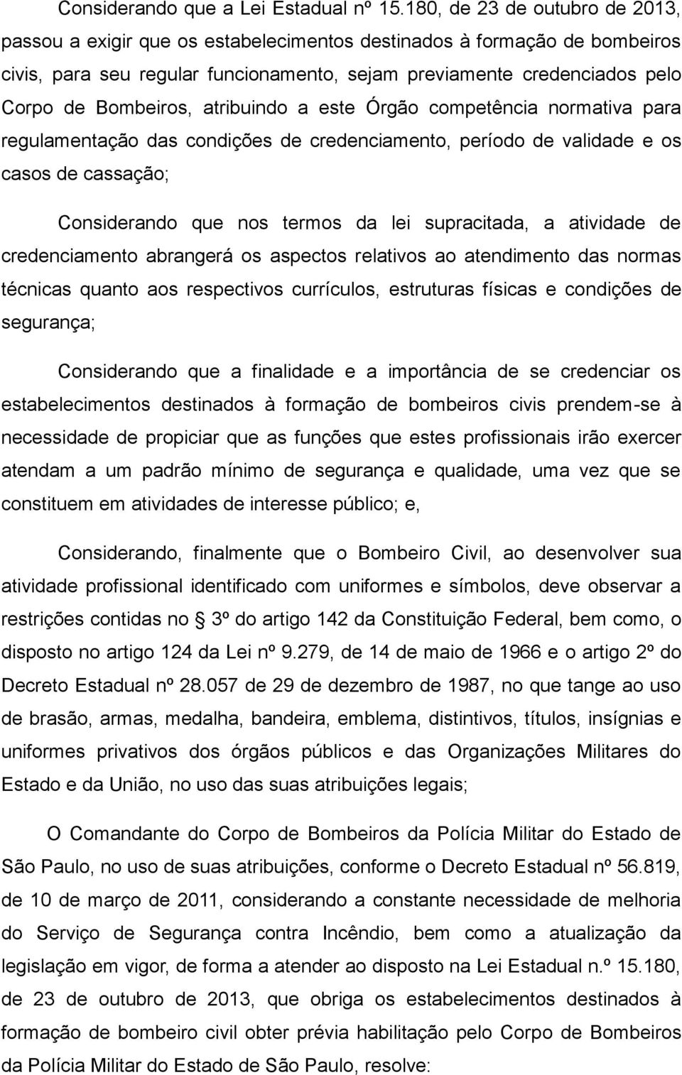 atribuindo a este Órgão competência normativa para regulamentação das condições de credenciamento, período de validade e os casos de cassação; Considerando que nos termos da lei supracitada, a