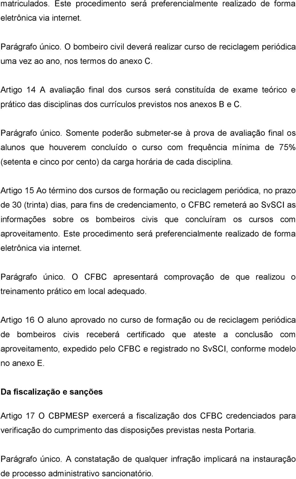 Artigo 4 A avaliação final dos cursos será constituída de exame teórico e prático das disciplinas dos currículos previstos nos anexos B e C. Parágrafo único.