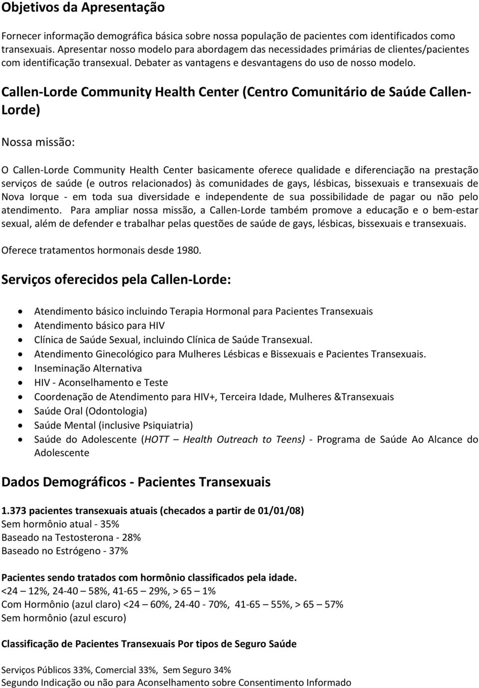 Callen Lorde Community Health Center (Centro Comunitário de Saúde Callen Lorde) Nossa missão: O Callen Lorde Community Health Center basicamente oferece qualidade e diferenciação na prestação