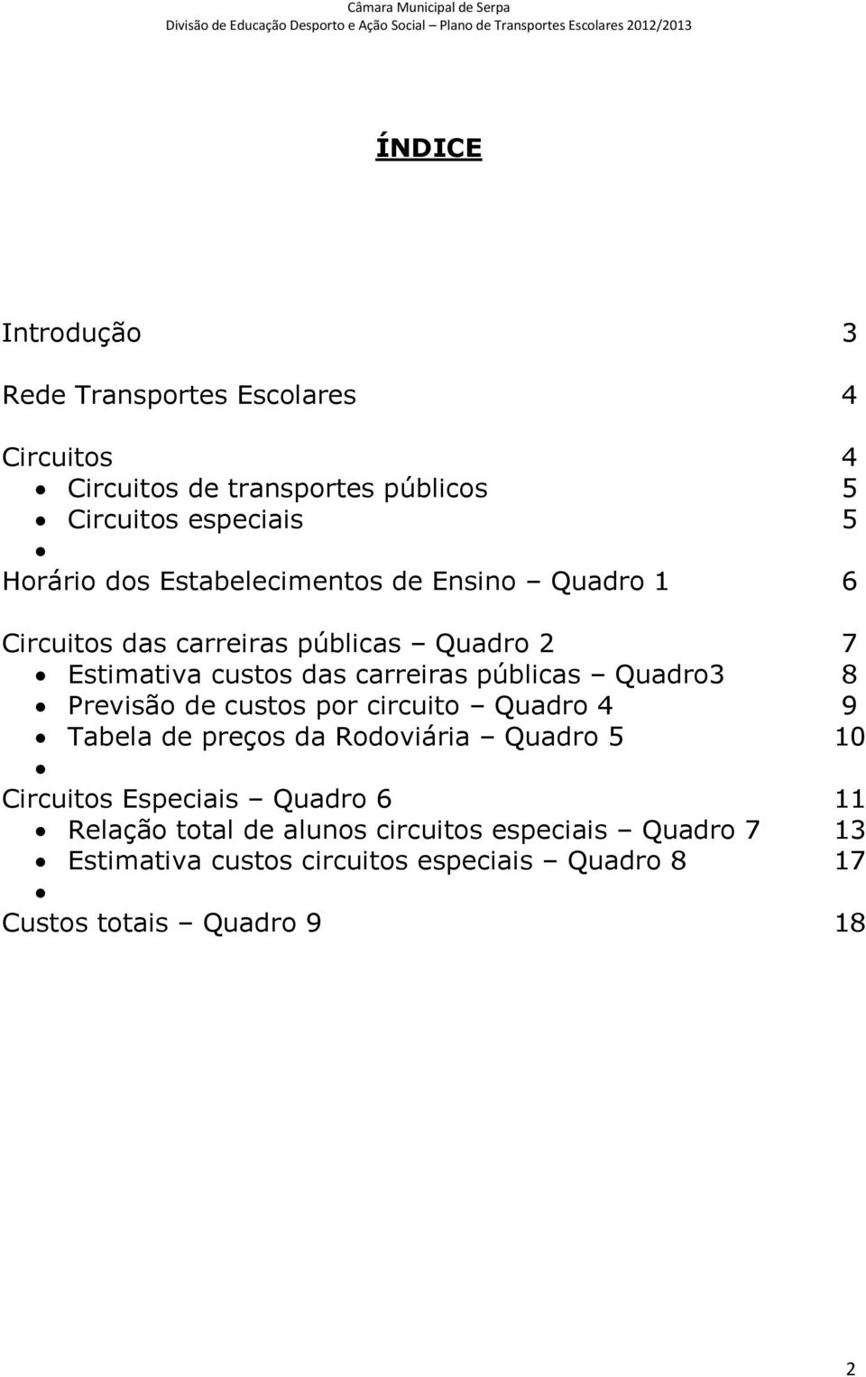 Previsão de custos por circuito Quadro 4 Tabela de preços da Rodoviária Quadro 5 Circuitos Especiais Quadro 6 Relação total de