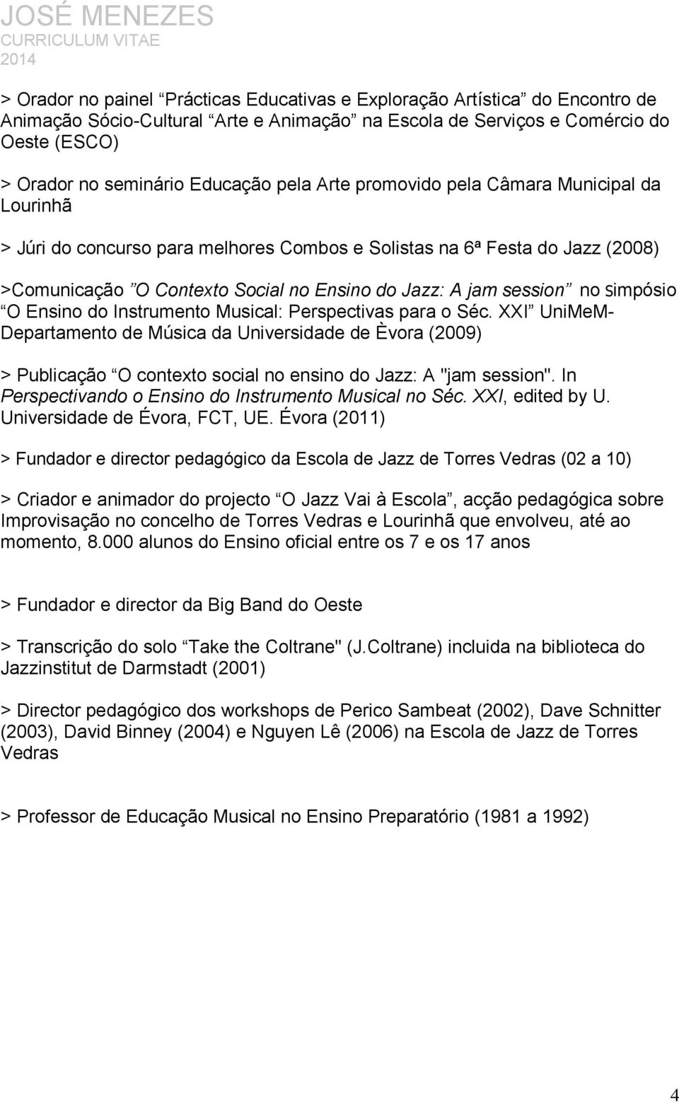 Simpósio O Ensino do Instrumento Musical: Perspectivas para o Séc. XXI UniMeM- Departamento de Música da Universidade de Èvora (2009) > Publicação O contexto social no ensino do Jazz: A "jam session".