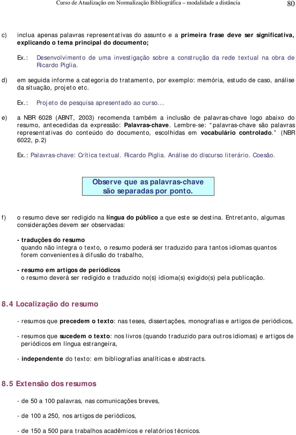 d) em seguida informe a categoria do tratamento, por exemplo: memória, estudo de caso, análise da situação, projeto etc. Ex.: Projeto de pesquisa apresentado ao curso.