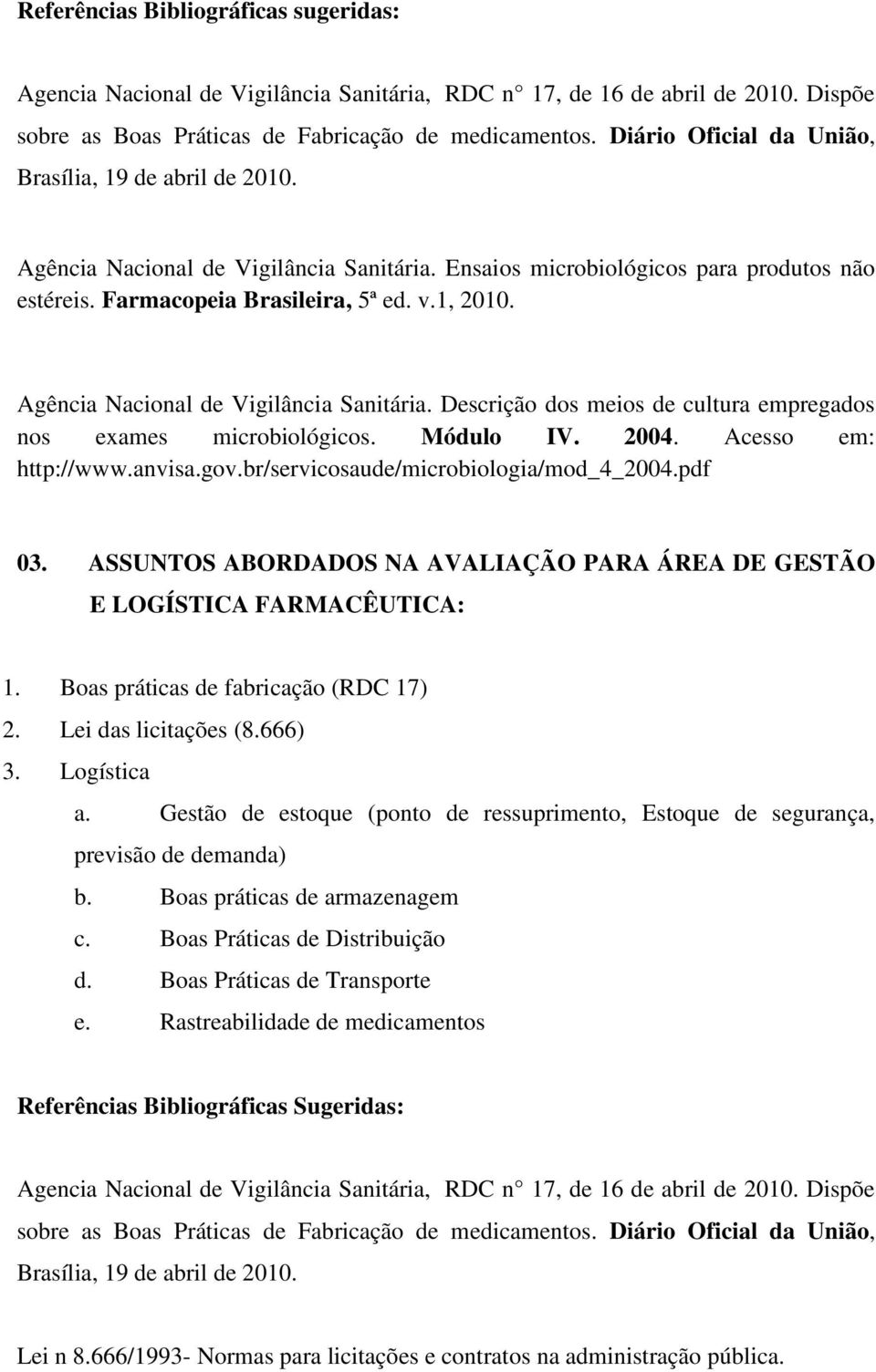 Agência Nacional de Vigilância Sanitária. Descrição dos meios de cultura empregados nos exames microbiológicos. Módulo IV. 2004. Acesso em: http://www.anvisa.gov.