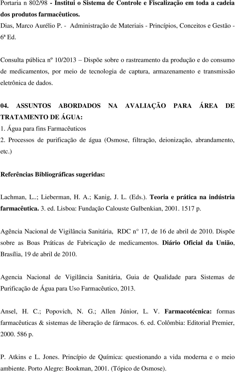 Consulta pública nº 10/2013 Dispõe sobre o rastreamento da produção e do consumo de medicamentos, por meio de tecnologia de captura, armazenamento e transmissão eletrônica de dados. 04.